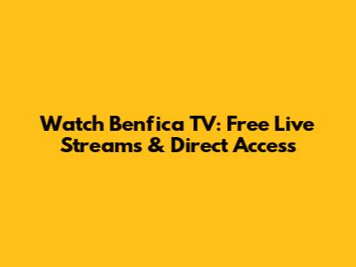 Watch Benfica TV: Free Live Streams & Direct Access