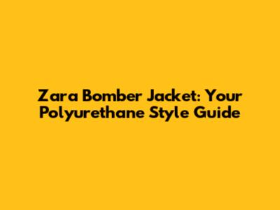 Zara Bomber Jacket: Your Polyurethane Style Guide